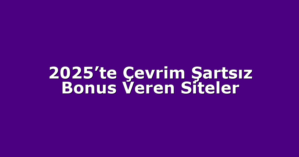 2025’te Çevrim Şartsız Bonus Veren Siteler