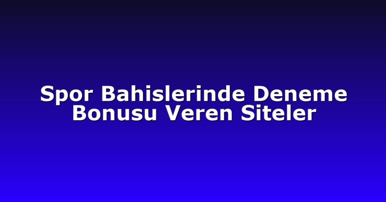 Spor Bahislerinde Deneme Bonusu Veren Siteler
