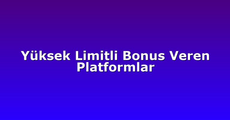 Yüksek Limitli Bonus Veren Platformlar