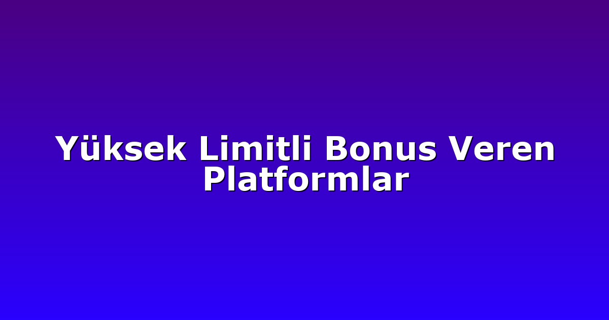 Deneme Bonusu - Anasayfa 4 Yüksek Limitli Bonus Veren Platformlar