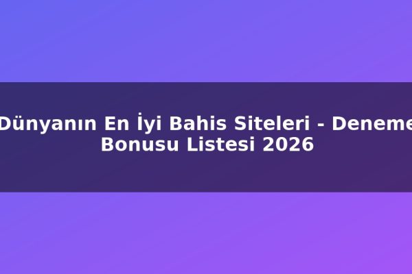 Dünyanın En İyi Bahis Siteleri – Deneme Bonusu Listesi 2026